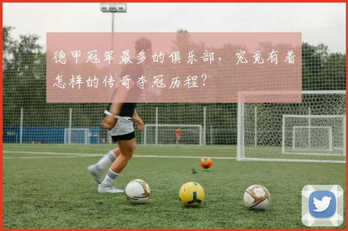 德甲冠军最多的俱乐部，究竟有着怎样的传奇夺冠历程？